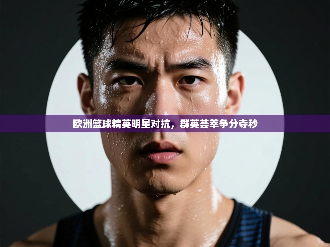 欧洲篮球精英明星对抗，群英荟萃争分夺秒  第2张