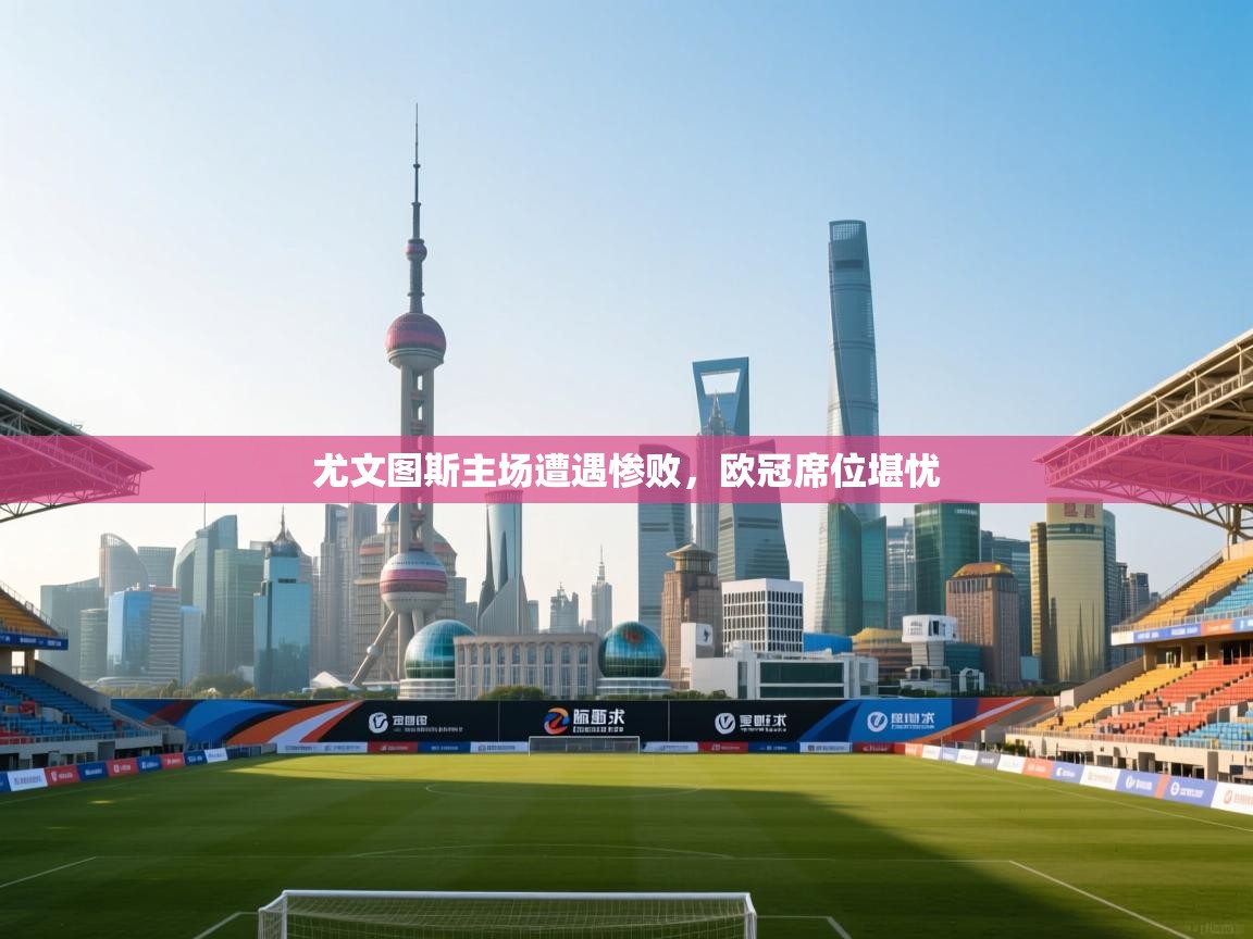 尤文图斯主场遭遇惨败，欧冠席位堪忧  第1张