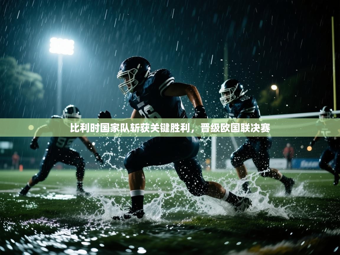 比利时国家队斩获关键胜利,晋级欧国联决赛 第1张