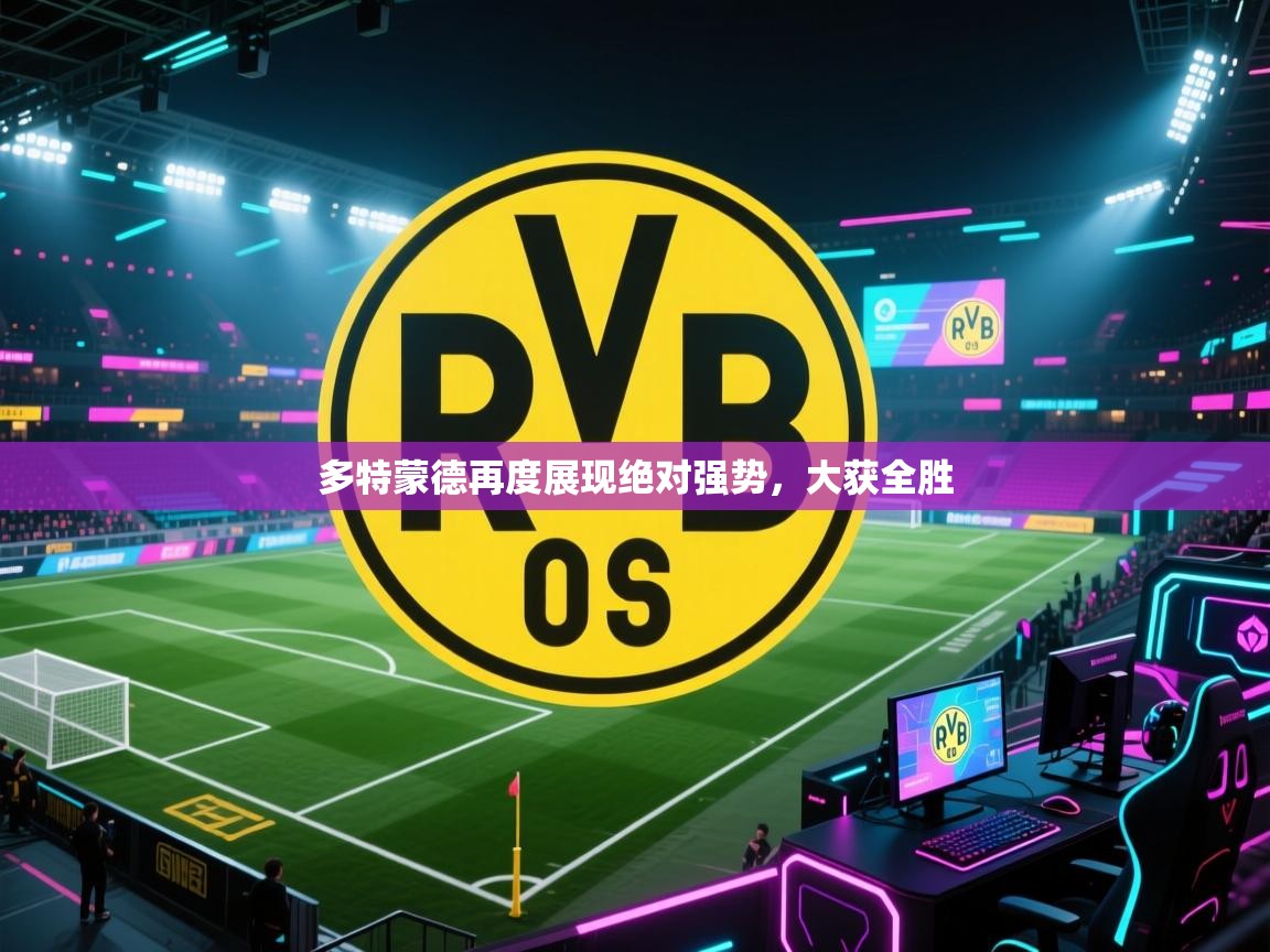 多特蒙德再度展现绝对强势,大获全胜 第1张