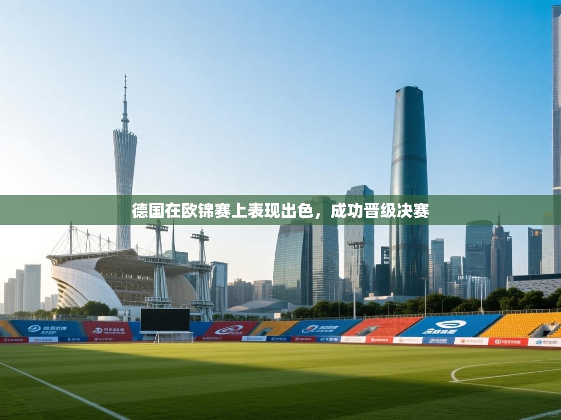 德国在欧锦赛上表现出色，成功晋级决赛  第1张